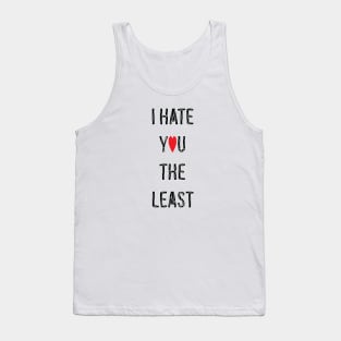 I Hate You The Least Tank Top